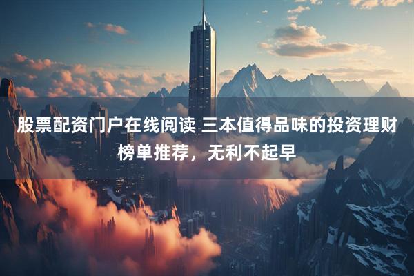股票配资门户在线阅读 三本值得品味的投资理财榜单推荐，无利不起早